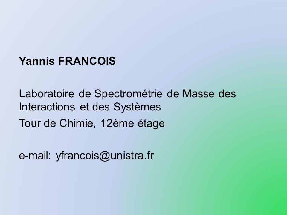 Yannis FRANCOIS Laboratoire de Spectrométrie de Masse des Interactions et des Systèmes. Tour de Chimie, 12ème étage.