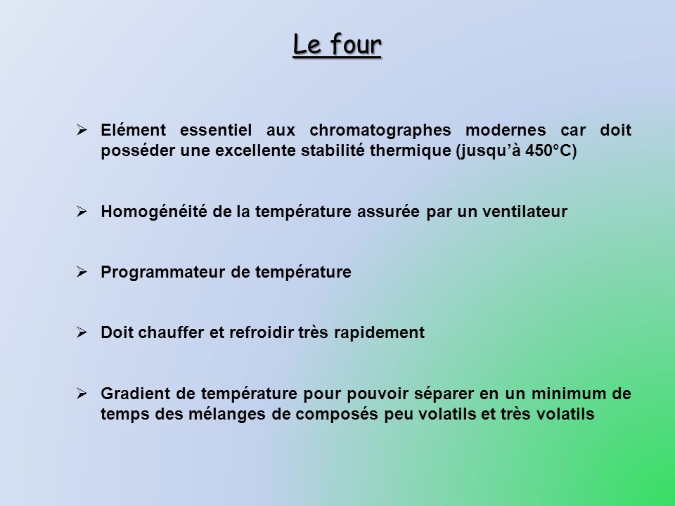 Le four Elément essentiel aux chromatographes modernes car doit posséder une excellente stabilité thermique (jusqu’à 450°C)