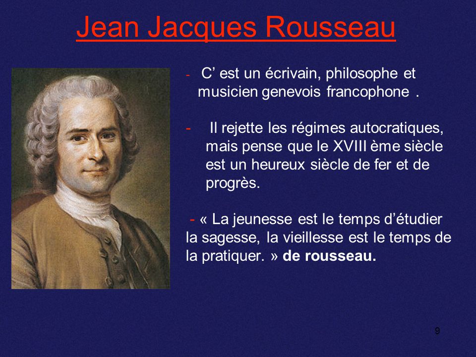 Jean Jacques Rousseau C’ est un écrivain, philosophe et musicien genevois francophone .