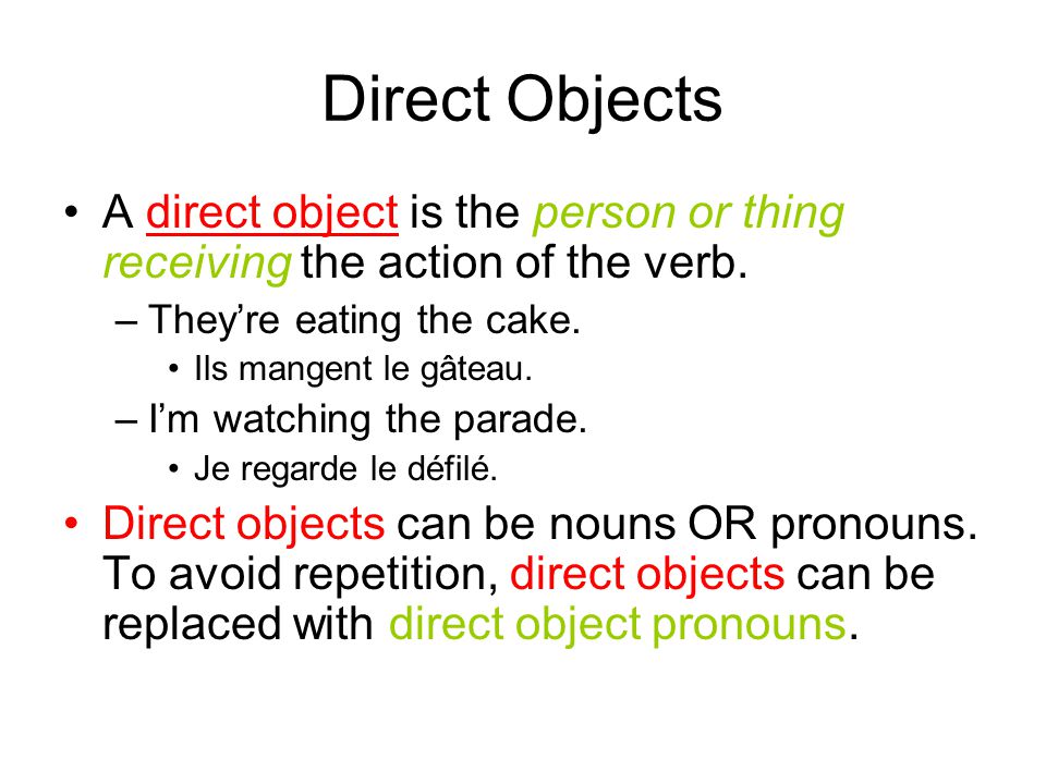 Direct Objects A direct object is the person or thing receiving the action of the verb. They’re eating the cake.