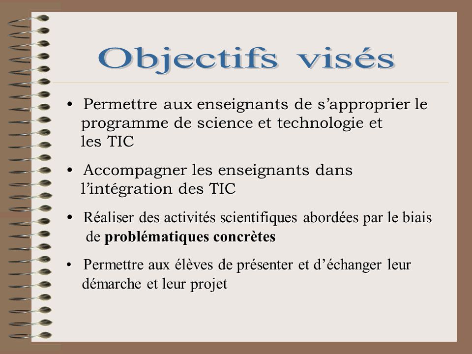 Objectifs visés Permettre aux enseignants de s’approprier le programme de science et technologie et les TIC.