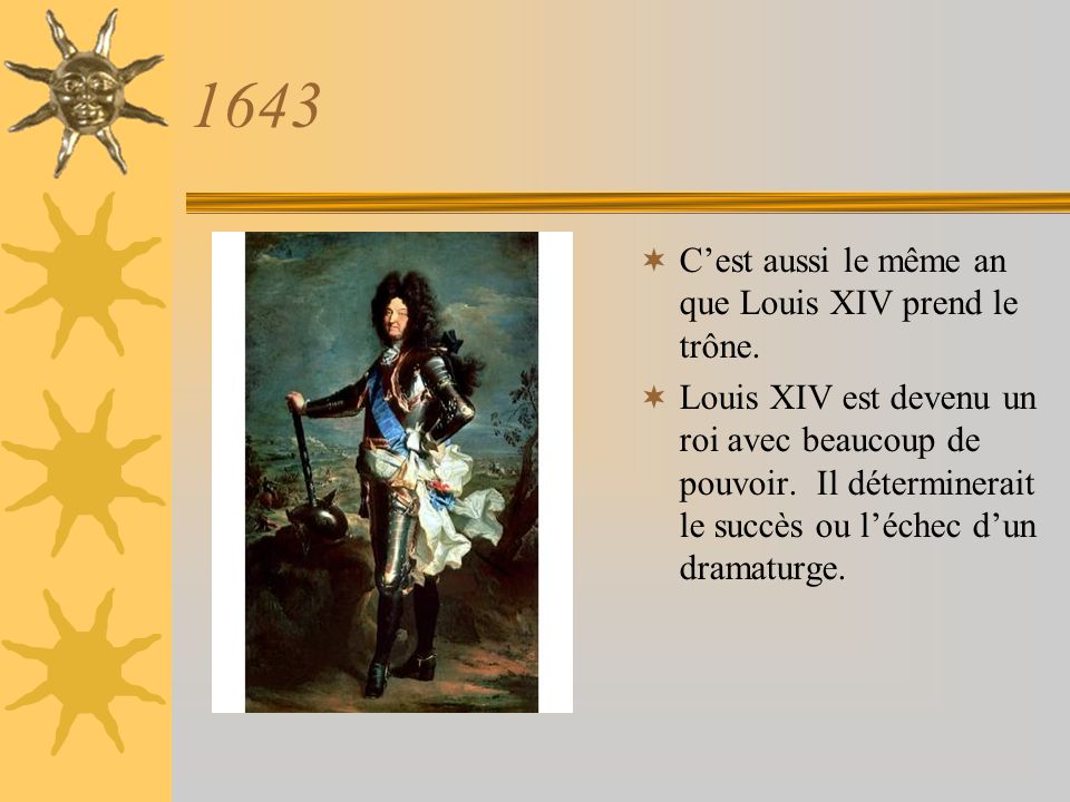 1643 C’est aussi le même an que Louis XIV prend le trône.