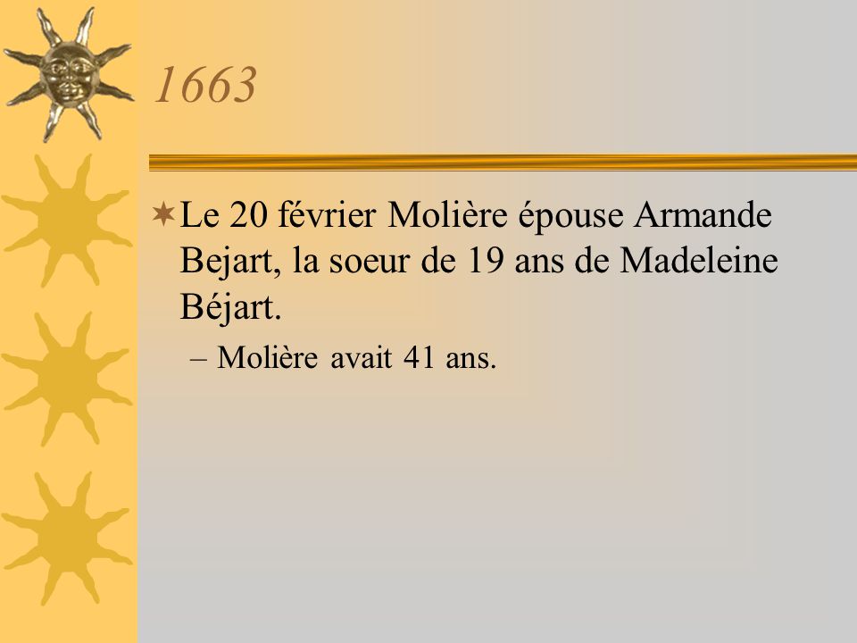 1663 Le 20 février Molière épouse Armande Bejart, la soeur de 19 ans de Madeleine Béjart.