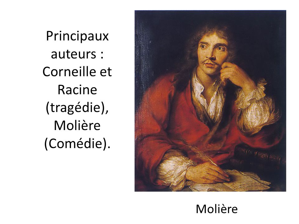 Principaux auteurs : Corneille et Racine (tragédie), Molière (Comédie).