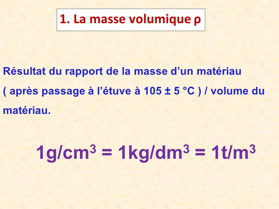 1g/cm3 = 1kg/dm3 = 1t/m3 1. La masse volumique ρ