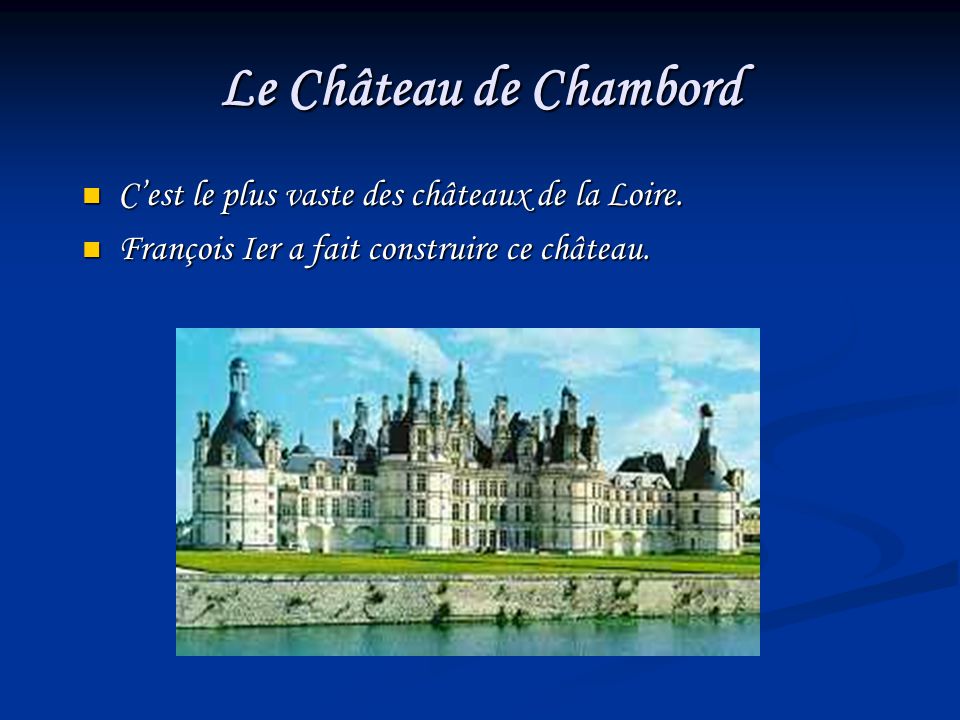 Le Château de Chambord C’est le plus vaste des châteaux de la Loire.