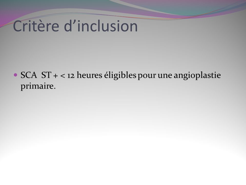Critère d’inclusion SCA ST + < 12 heures éligibles pour une angioplastie primaire.