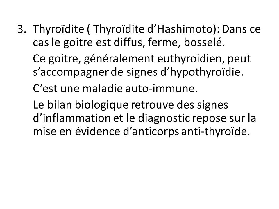 Thyroïdite ( Thyroïdite d’Hashimoto): Dans ce cas le goitre est diffus, ferme, bosselé.