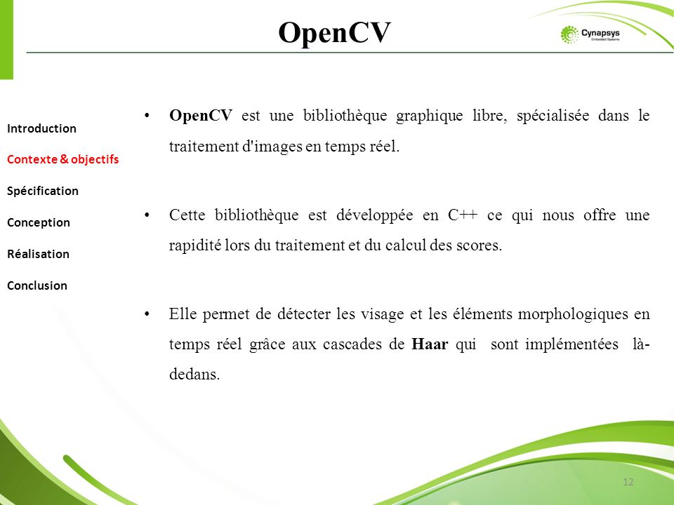 OpenCV OpenCV est une bibliothèque graphique libre, spécialisée dans le traitement d images en temps réel.