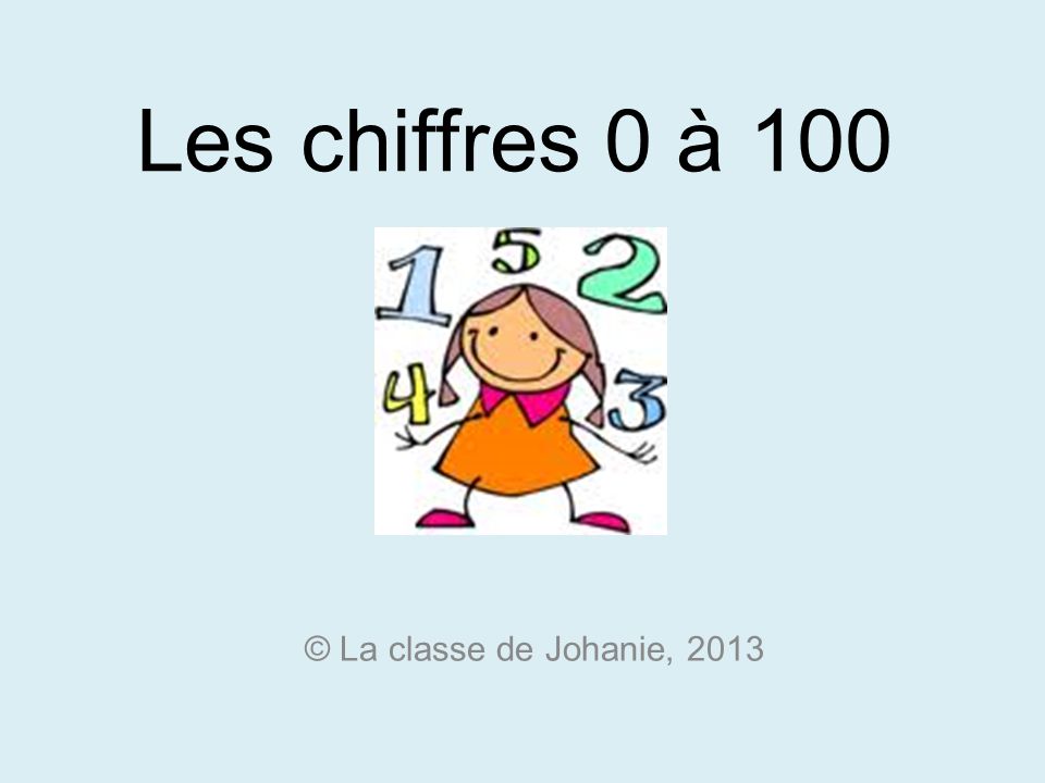 Les chiffres 0 à 100 © La classe de Johanie, 2013