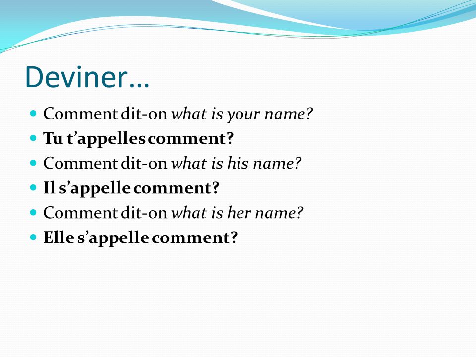 Deviner… Comment dit-on what is your name Tu t’appelles comment