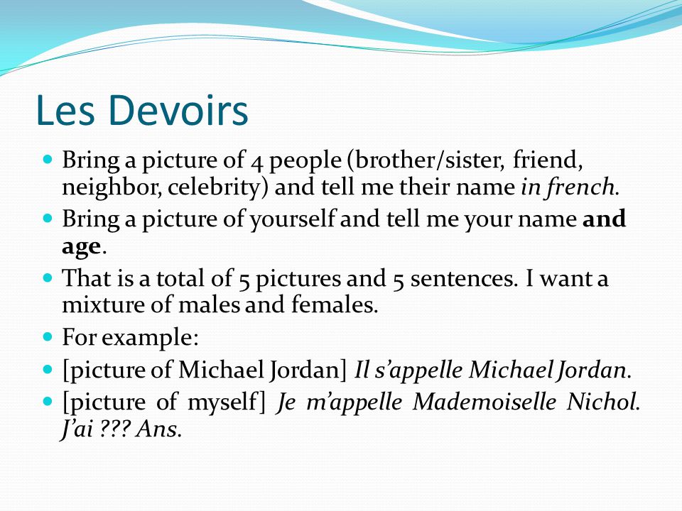 Les Devoirs Bring a picture of 4 people (brother/sister, friend, neighbor, celebrity) and tell me their name in french.