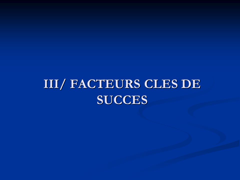 III/ FACTEURS CLES DE SUCCES