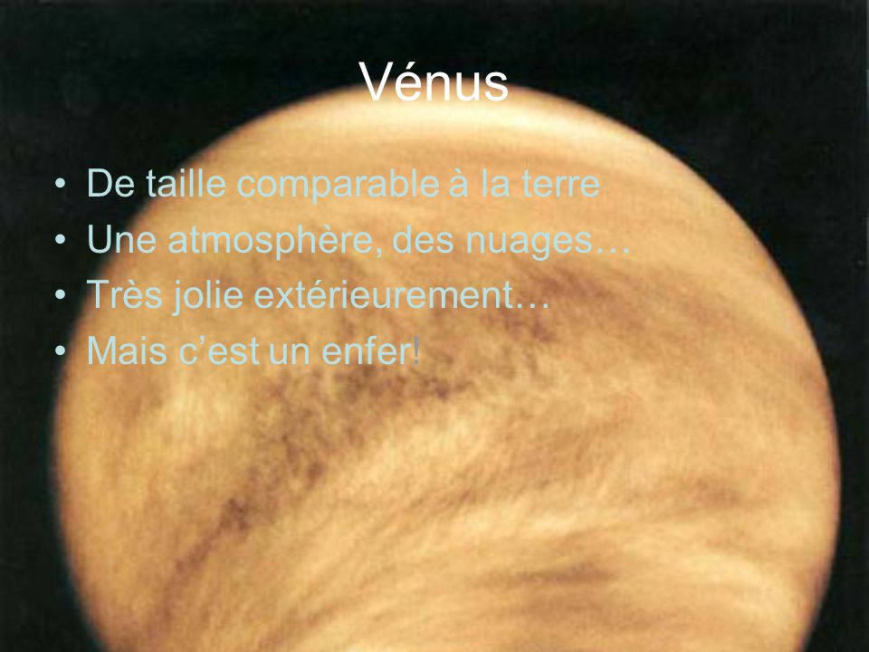 Vénus De taille comparable à la terre Une atmosphère, des nuages…