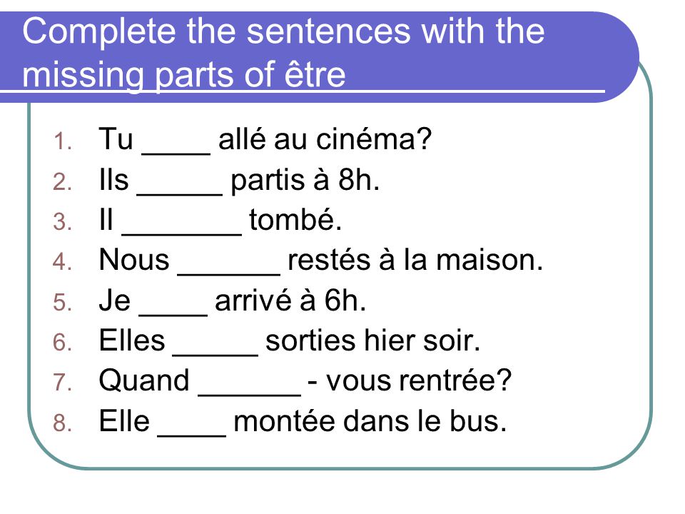 Complete the sentences with the missing parts of être