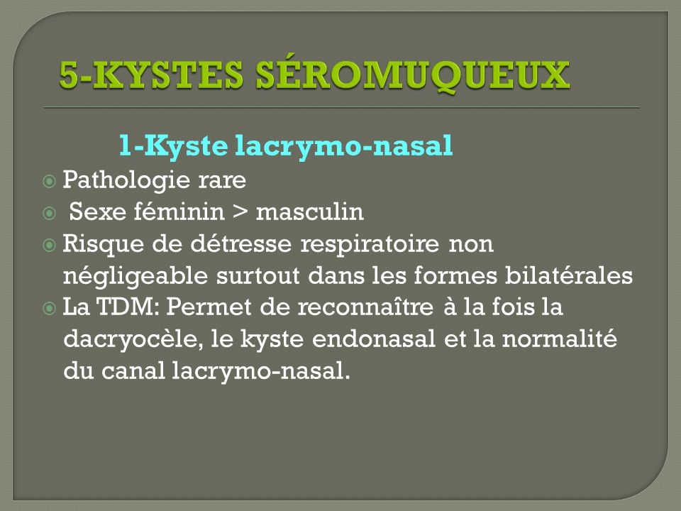 5-KYSTES SÉROMUQUEUX 1-Kyste lacrymo-nasal Pathologie rare