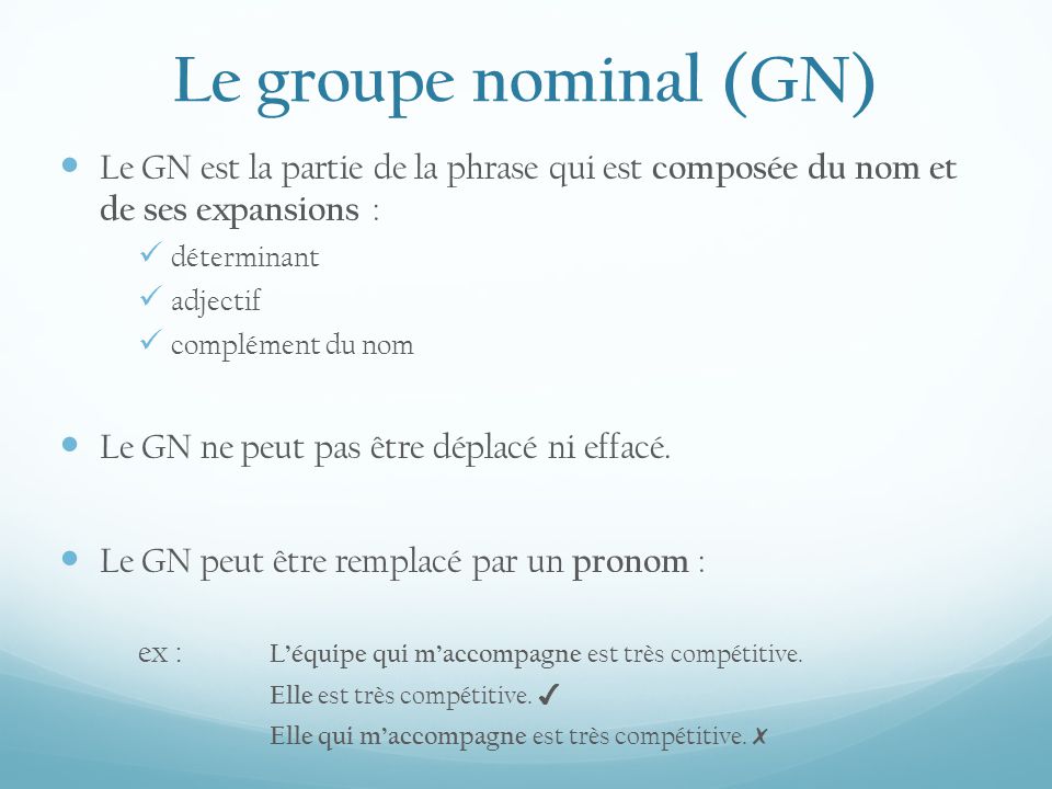 Le groupe nominal (GN) Le GN est la partie de la phrase qui est composée du nom et de ses expansions :