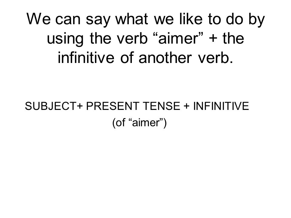 We can say what we like to do by using the verb aimer + the infinitive of another verb.