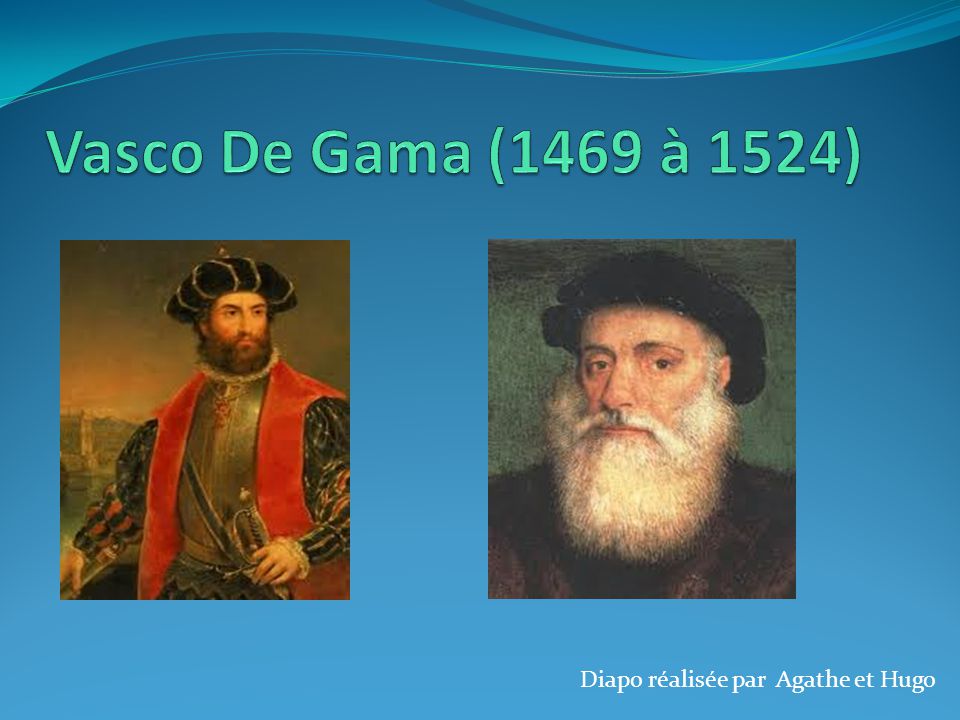 Vasco De Gama (1469 à 1524) Diapo réalisée par Agathe et Hugo