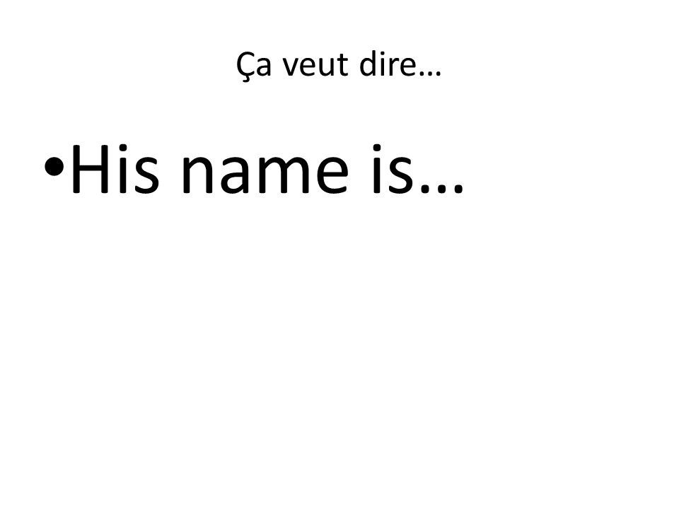 Ça veut dire… His name is…