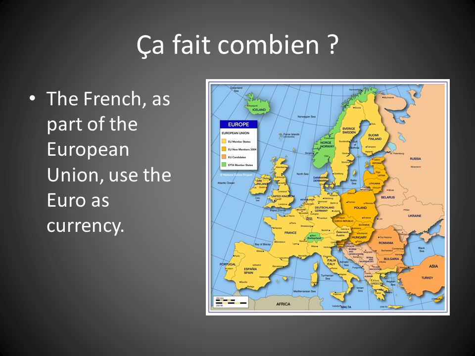 Ça fait combien The French, as part of the European Union, use the Euro as currency.