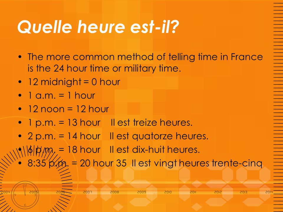 Quelle heure est-il The more common method of telling time in France is the 24 hour time or military time.