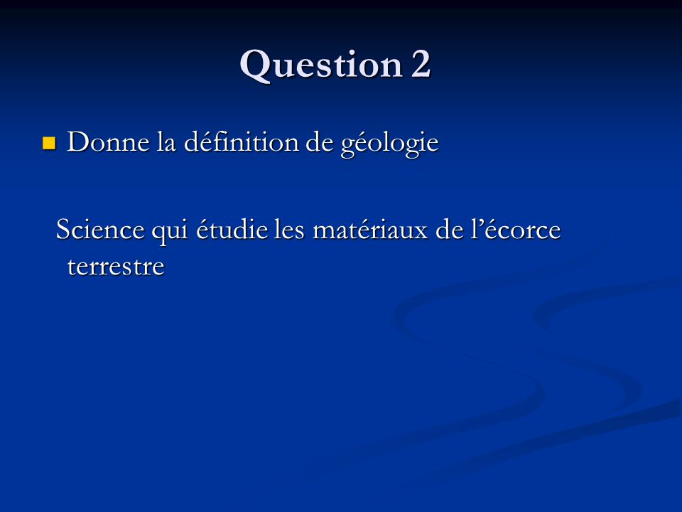 Question 2 Donne la définition de géologie