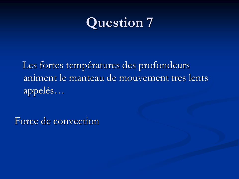 Question 7 Les fortes températures des profondeurs animent le manteau de mouvement tres lents appelés…