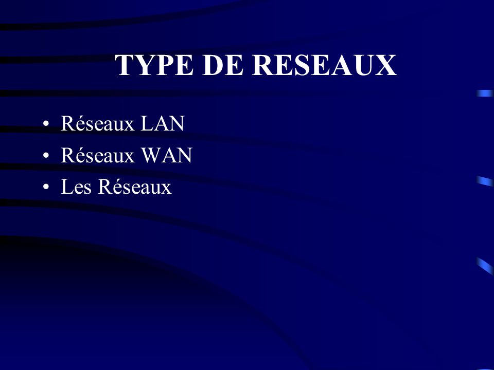 TYPE DE RESEAUX Réseaux LAN Réseaux WAN Les Réseaux