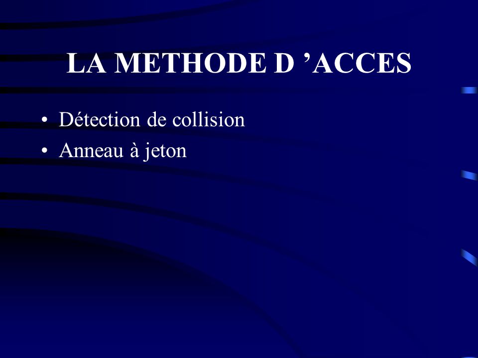 LA METHODE D ’ACCES Détection de collision Anneau à jeton