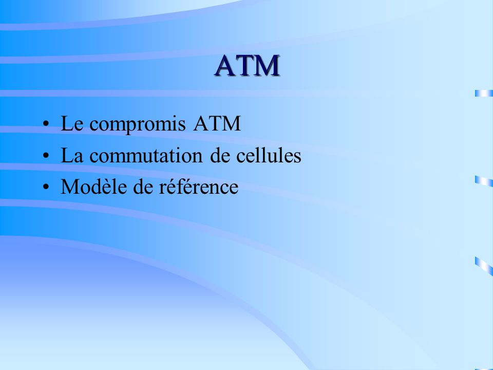 ATM Le compromis ATM La commutation de cellules Modèle de référence