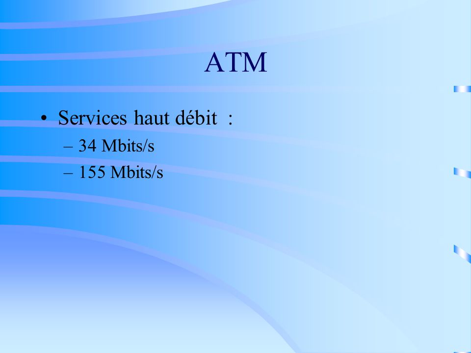ATM Services haut débit : 34 Mbits/s 155 Mbits/s