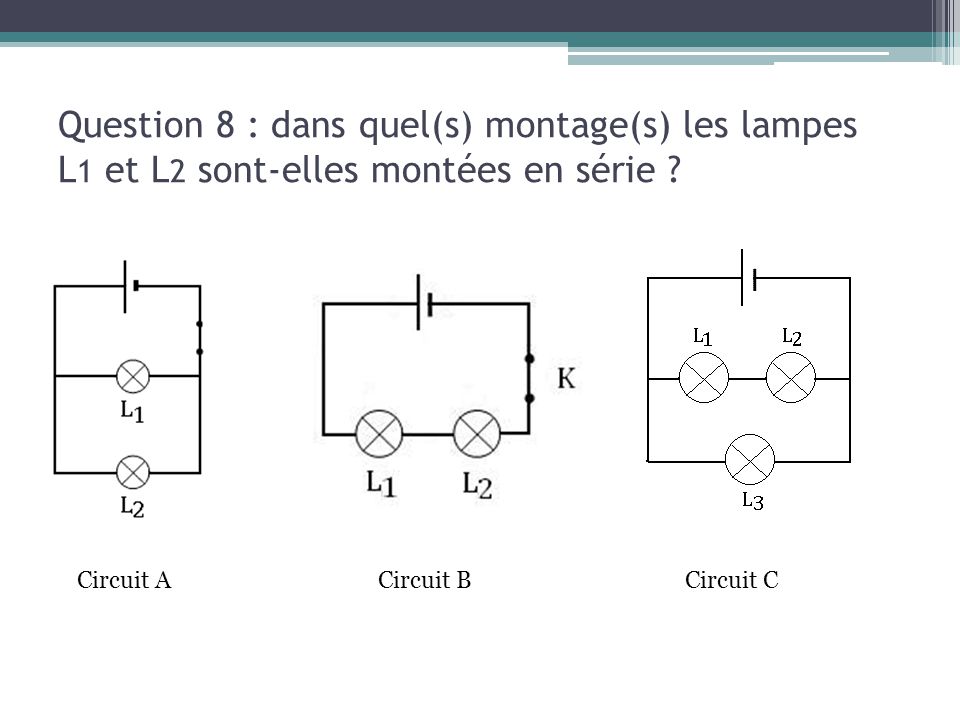 Question 8 : dans quel(s) montage(s) les lampes L1 et L2 sont-elles montées en série