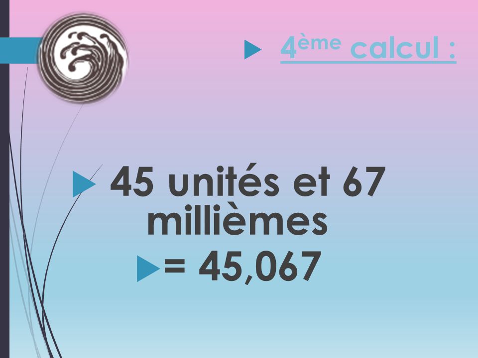 4ème calcul : 45 unités et 67 millièmes = 45,067