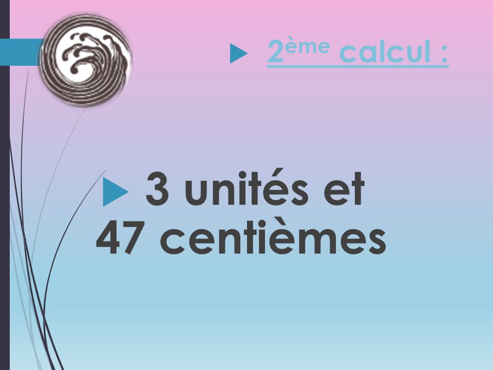 2ème calcul : 3 unités et 47 centièmes