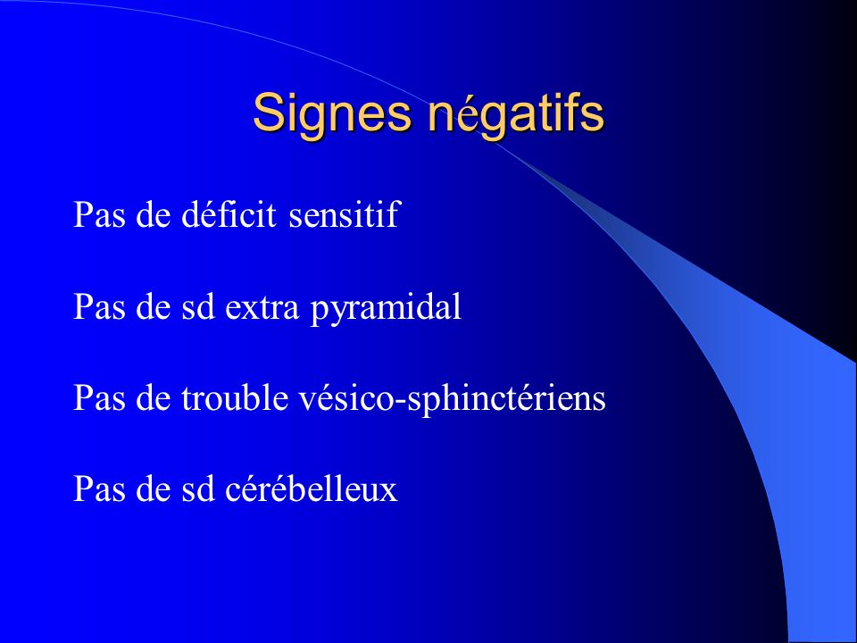 Signes négatifs Pas de déficit sensitif Pas de sd extra pyramidal