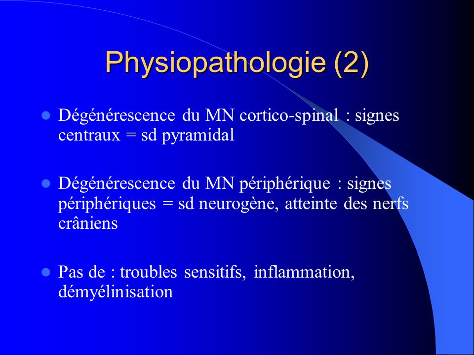 Physiopathologie (2) Dégénérescence du MN cortico-spinal : signes centraux = sd pyramidal.