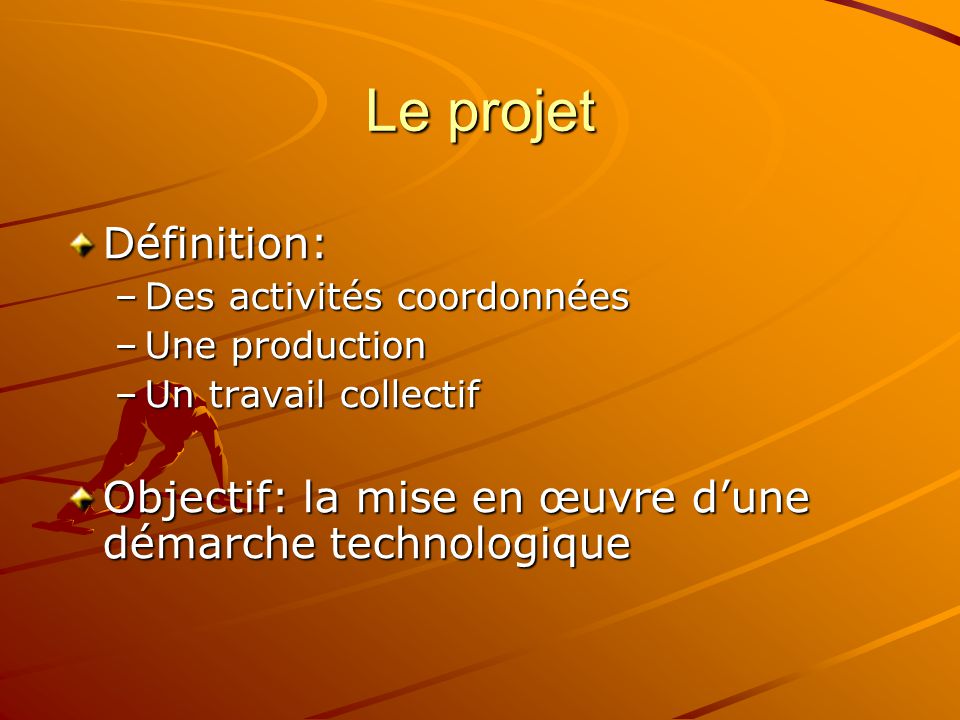 Le projet Définition: Des activités coordonnées. Une production.