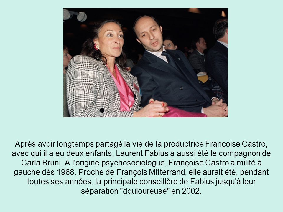 Après avoir longtemps partagé la vie de la productrice Françoise Castro, avec qui il a eu deux enfants, Laurent Fabius a aussi été le compagnon de Carla Bruni.