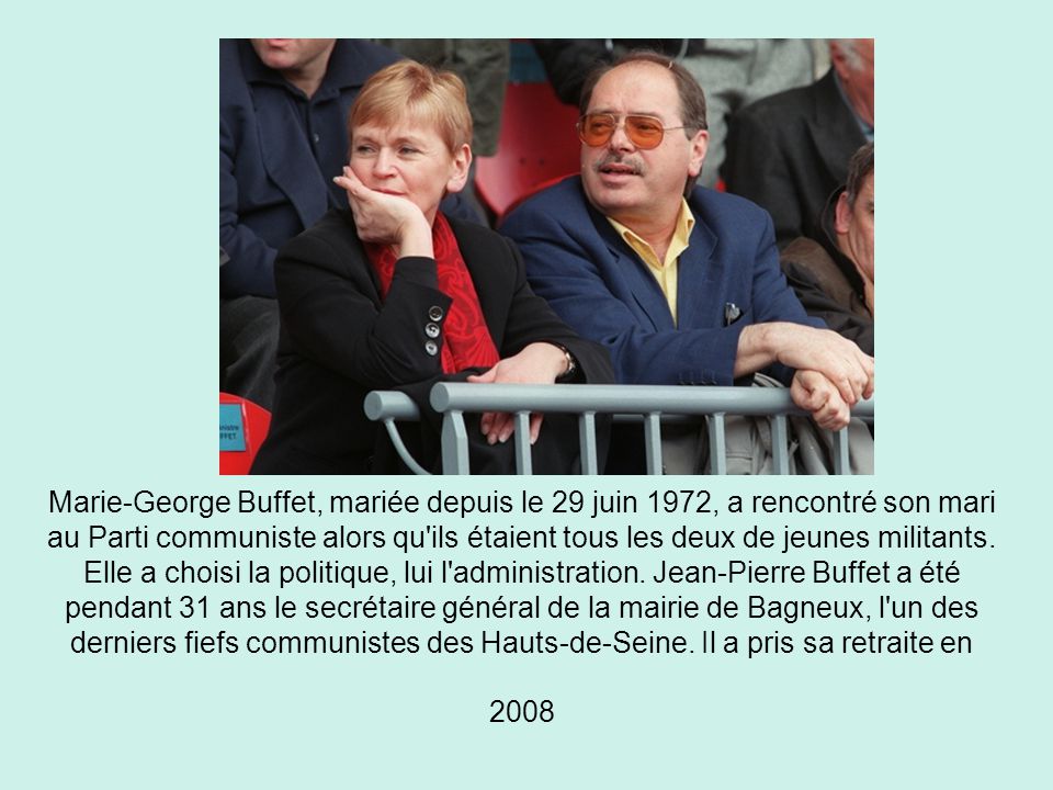 Marie-George Buffet, mariée depuis le 29 juin 1972, a rencontré son mari au Parti communiste alors qu ils étaient tous les deux de jeunes militants.