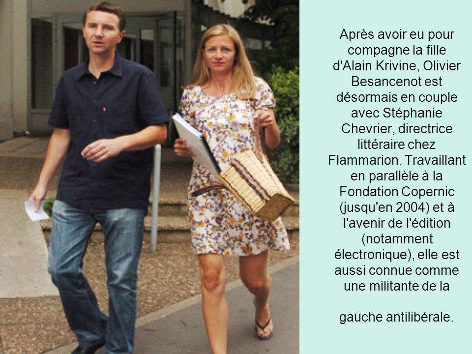 Après avoir eu pour compagne la fille d Alain Krivine, Olivier Besancenot est désormais en couple avec Stéphanie Chevrier, directrice littéraire chez Flammarion.
