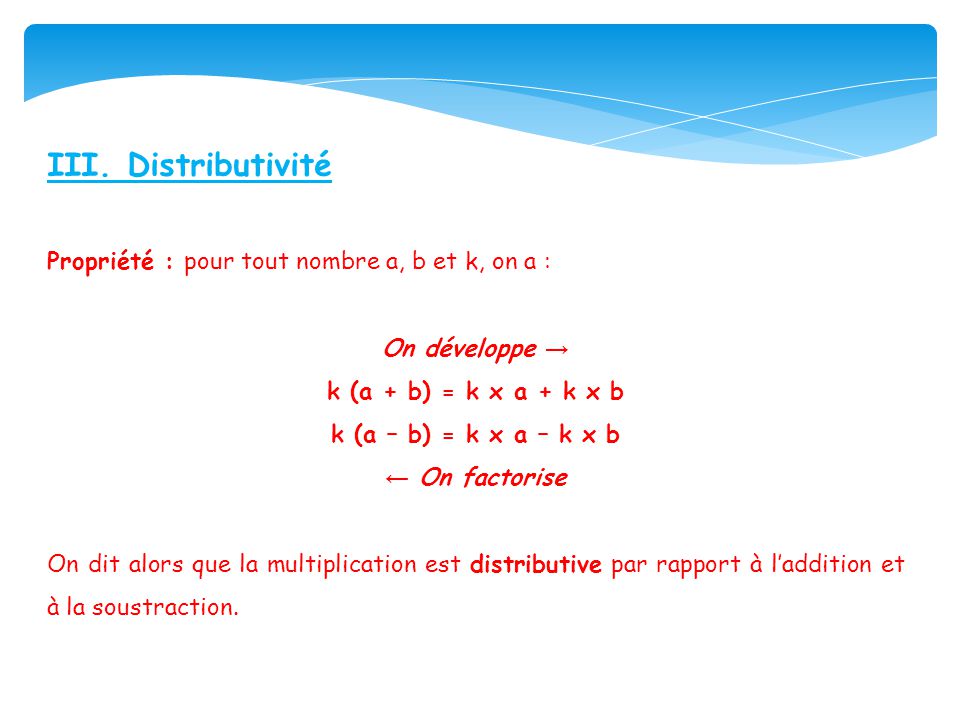 III. Distributivité Propriété : pour tout nombre a, b et k, on a :