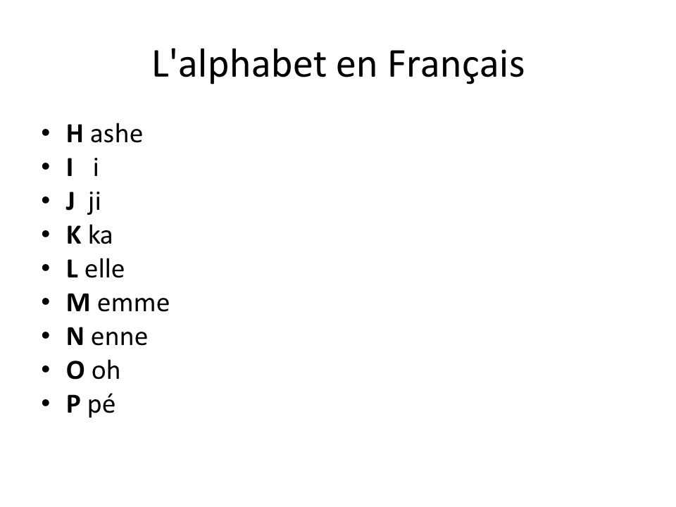 L alphabet en Français H ashe I i J ji K ka L elle M emme N enne O oh