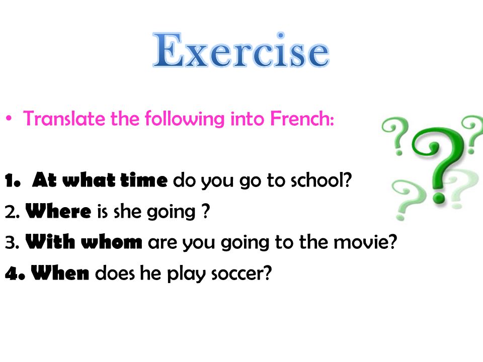 Exercise Translate the following into French: