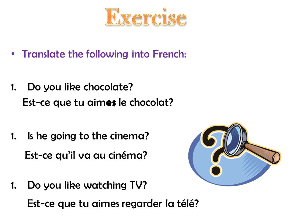 Exercise Translate the following into French: Do you like chocolate
