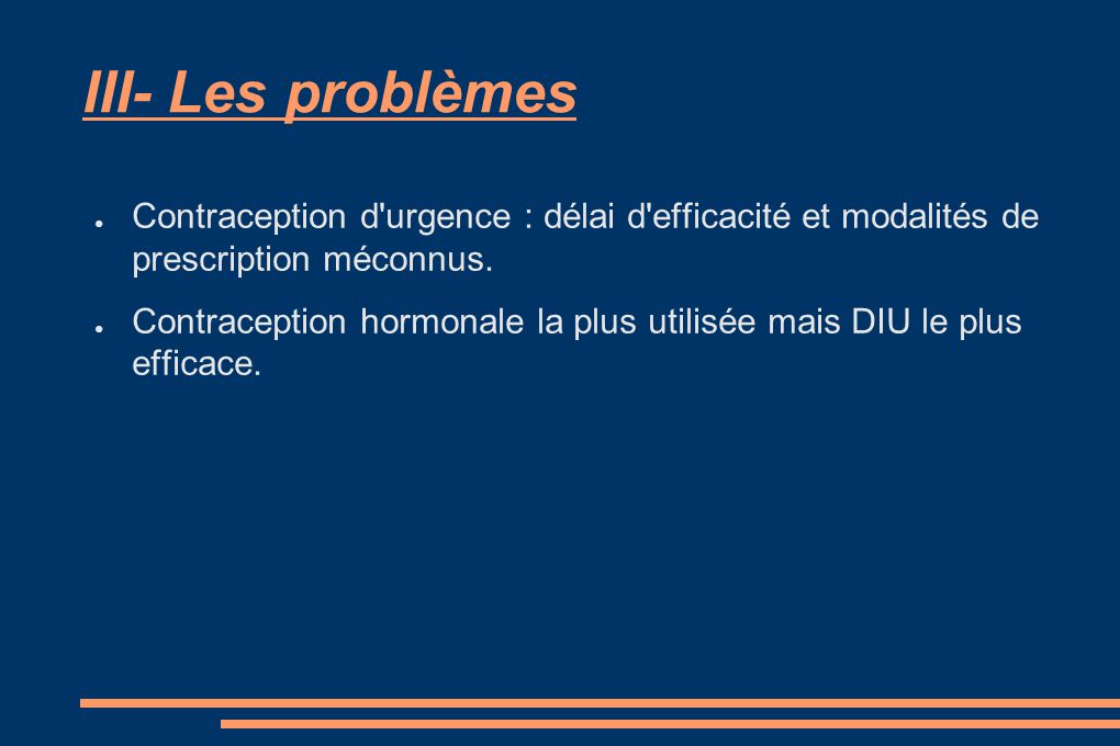 III- Les problèmes Contraception d urgence : délai d efficacité et modalités de prescription méconnus.