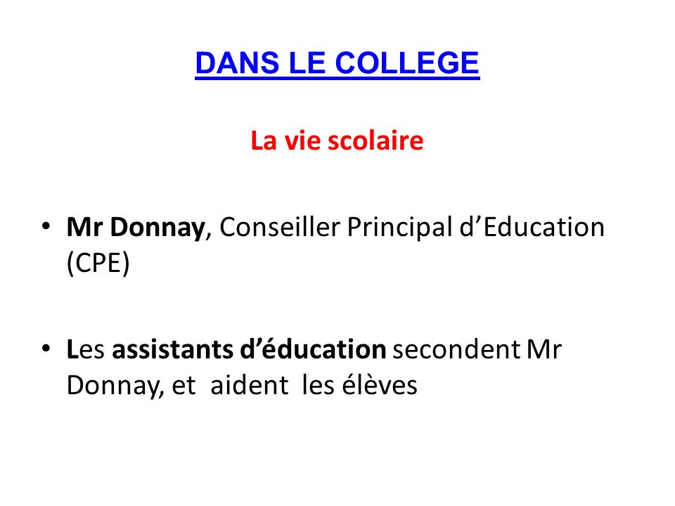 DANS LE COLLEGE La vie scolaire. Mr Donnay, Conseiller Principal d’Education (CPE)
