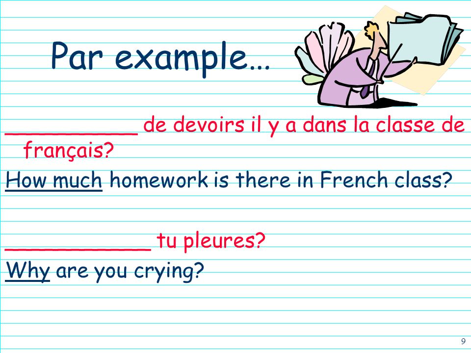 Par example… __________ de devoirs il y a dans la classe de français