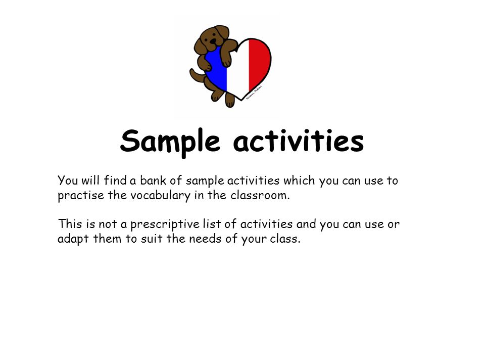 Sample activities You will find a bank of sample activities which you can use to practise the vocabulary in the classroom.