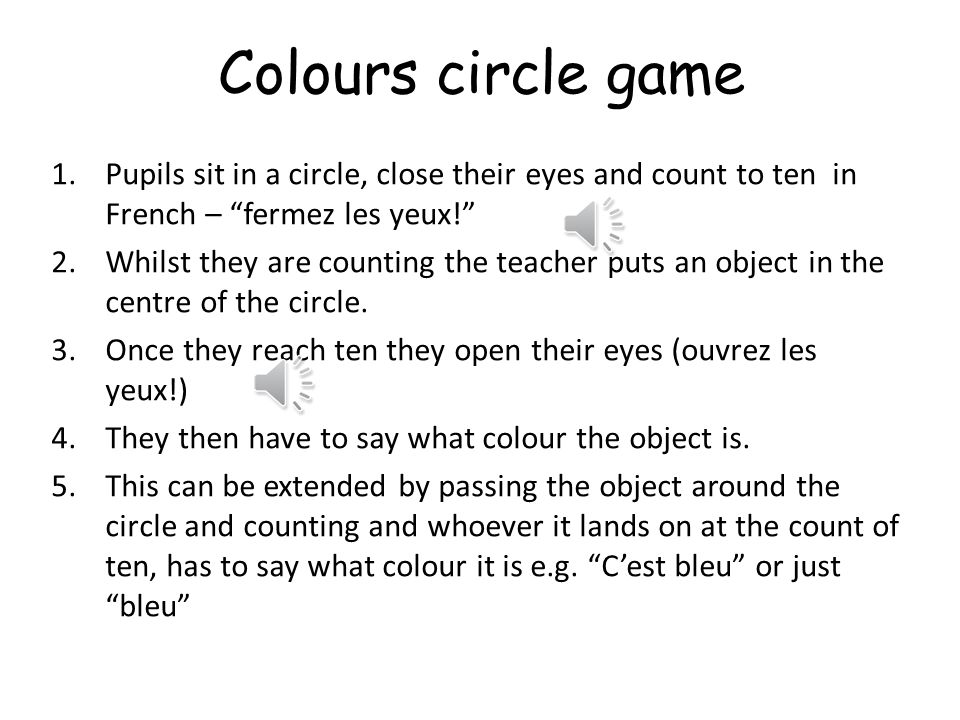 Colours circle game Pupils sit in a circle, close their eyes and count to ten in French – fermez les yeux!
